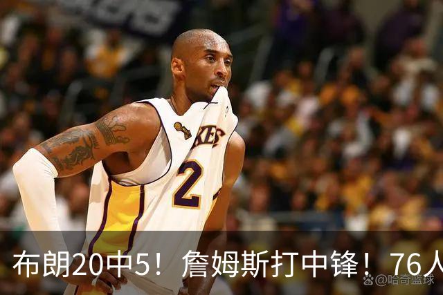 布朗20中5！詹姆斯打中锋！76人赛季首败