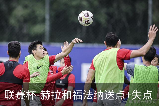 联赛杯-赫拉&福法纳送点+失点 利物浦点球战7-6切尔西